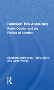 Cover of Between Two Absolutes: Public Opinion and the Politics of Abortion
