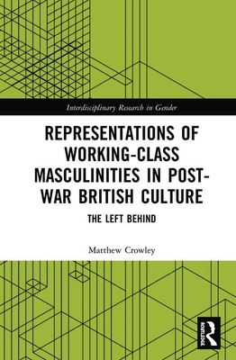Cover of Representations of Working-Class Masculinities in Post-War British Culture: The Left Behind