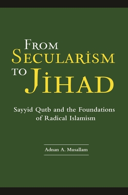 Cover of From Secularism to Jihad: Sayyid Qutb and the Foundations of Radical Islamism