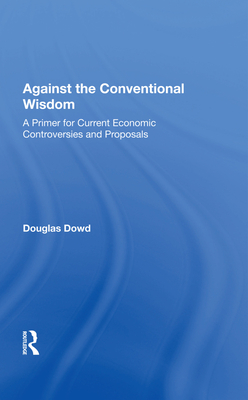 Cover of Against the Conventional Wisdom: A Primer for Current Economic Controversies and Proposals
