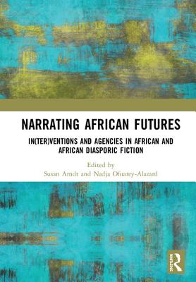 Cover of Narrating African Futures: In(ter)Ventions and Agencies in African and African Diasporic Fiction