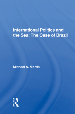 Cover of International Politics and the Sea: The Case of Brazil