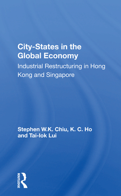 Cover of City-States in the Global Economy: Industrial Restructuring in Hong Kong and Singapore