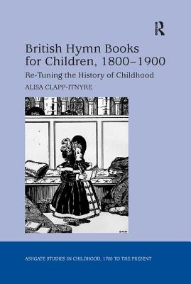 Cover of British Hymn Books for Children, 1800-1900: Re-Tuning the History of Childhood