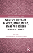 Cover of Women's Suffrage in Word, Image, Music, Stage and Screen: The Making of a Movement