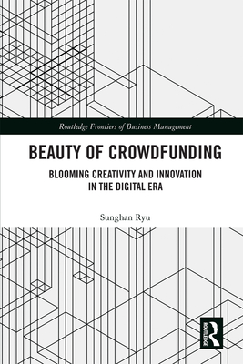 Cover of Beauty of Crowdfunding: Blooming Creativity and Innovation in the Digital Era