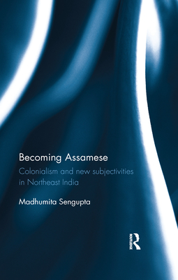 Cover of Becoming Assamese: Colonialism and New Subjectivities in Northeast India