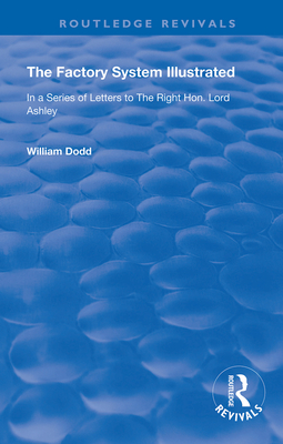 Cover of The Factory System Illustrated: In a series of letters to the Right Hon. Lord Ashley ... Together with a Narrative of the Experience and Sufferings o