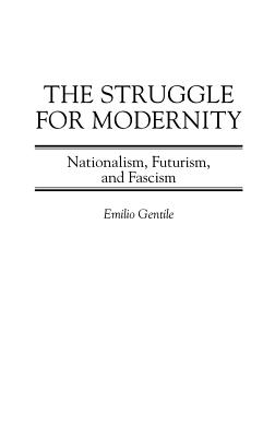 Cover of The Struggle for Modernity: Nationalism, Futurism, and Fascism