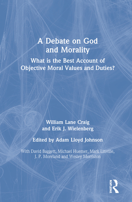 Cover of A Debate on God and Morality: What is the Best Account of Objective Moral Values and Duties?
