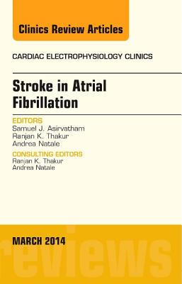 Cover of Stroke in Atrial Fibrillation, an Issue of Cardiac Electrophysiology Clinics: Volume 6-1