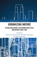 Cover of Urbanizing Nature: Actors and Agency (Dis)Connecting Cities and Nature Since 1500