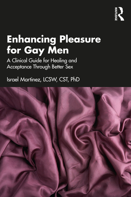 Cover of Enhancing Pleasure for Gay Men: A Clinical Guide for Healing and Acceptance Through Better Sex