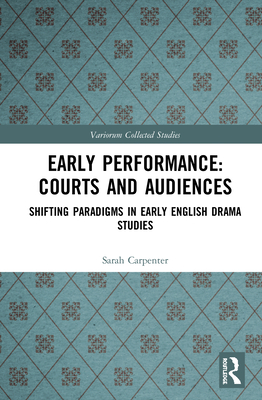 Cover of Early Performance: Courts and Audiences: Shifting Paradigms in Early English Drama Studies