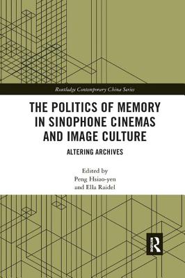 Cover of The Politics of Memory in Sinophone Cinemas and Image Culture: Altering Archives