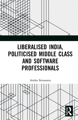 Cover of Liberalised India, Politicised Middle Class and Software Professionals