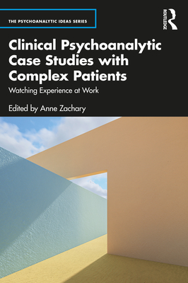 Cover of Clinical Psychoanalytic Case Studies with Complex Patients: Watching Experience at Work