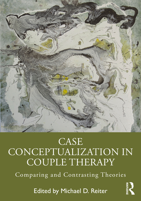 Cover of Case Conceptualization in Couple Therapy: Comparing and Contrasting Theories