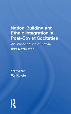 Cover of Nation Building and Ethnic Integration in Post-Soviet Societies: An Investigation of Latvia and Kazakstan