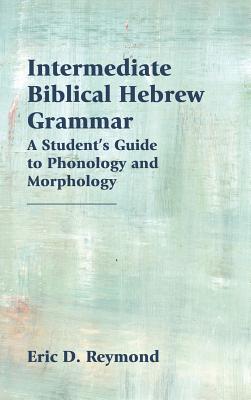 Cover of Intermediate Biblical Hebrew Grammar: A Student's Guide to Phonology and Morphology