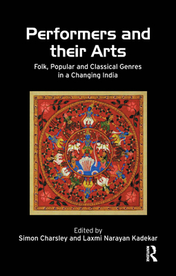 Cover of Performers and Their Arts: Folk, Popular and Classical Genres in a Changing India