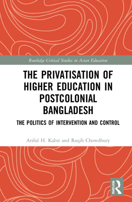 Cover of The Privatisation of Higher Education in Postcolonial Bangladesh: The Politics of Intervention and Control