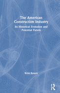 Cover of The American Construction Industry: Its Historical Evolution and Potential Future