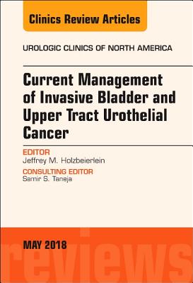 Cover of Current Management of Invasive Bladder and Upper Tract Urothelial Cancer, an Issue of Urologic Clinics: Volume 45-2