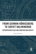 Cover of From German Königsberg to Soviet Kaliningrad: Appropriating Place and Constructing Identity