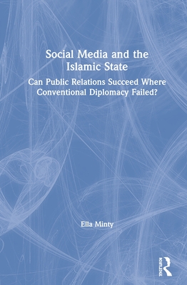 Cover of Social Media and the Islamic State: Can Public Relations Succeed Where Conventional Diplomacy Failed?