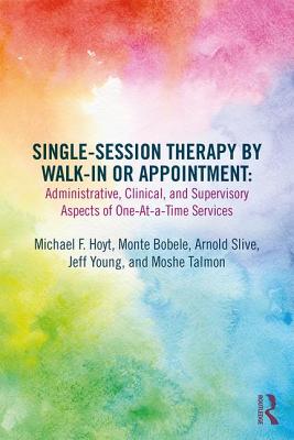Cover of Single-Session Therapy by Walk-In or Appointment: Administrative, Clinical, and Supervisory Aspects of One-At-A-Time Services