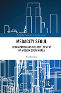 Cover of Megacity Seoul: Urbanization and the Development of Modern South Korea