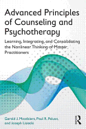 Cover of Advanced Principles of Counseling and Psychotherapy: Learning, Integrating, and Consolidating the Nonlinear Thinking of Master Practitioners