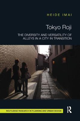 Cover of Tokyo Roji: The Diversity and Versatility of Alleys in a City in Transition