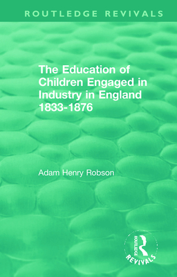 Cover of The Education of Children Engaged in Industry in England 1833-1876