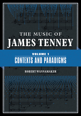 Cover of The Music of James Tenney: Volume 1: Contexts and Paradigms Volume 1