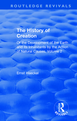 Cover of The History of Creation: Or the Development of the Earth and its Inhabitants by the Action of Natural Causes, Volume 2