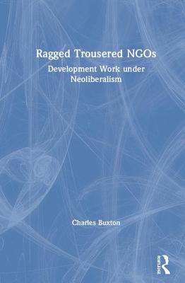 Cover of Ragged Trousered NGOs: Development Work Under Neoliberalism