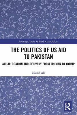 Cover of The Politics of Us Aid to Pakistan: Aid Allocation and Delivery from Truman to Trump
