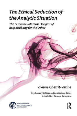 Cover of The Ethical Seduction of the Analytic Situation: The Feminine-Maternal Origins of Responsibility for the Other