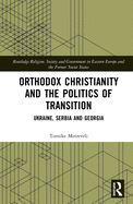 Cover of Orthodox Christianity and the Politics of Transition: Ukraine, Serbia and Georgia