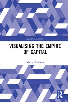 Cover of Visualising the Empire of Capital