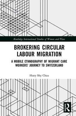 Cover of Brokering Circular Labour Migration: A Mobile Ethnography of Migrant Care Workers' Journey to Switzerland