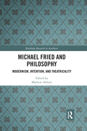 Cover of Michael Fried and Philosophy: Modernism, Intention, and Theatricality