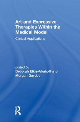 Cover of Art and Expressive Therapies within the Medical Model: Clinical Applications