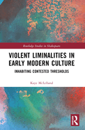 Cover of Violent Liminalities in Early Modern Culture: Inhabiting Contested Thresholds