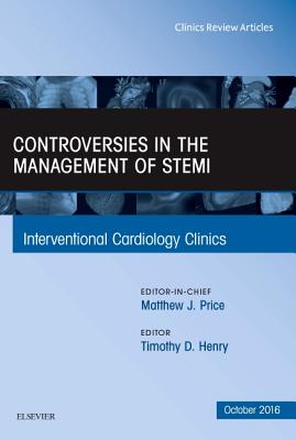 Cover of Controversies in the Management of Stemi, an Issue of the Interventional Cardiology Clinics: Volume 5-4