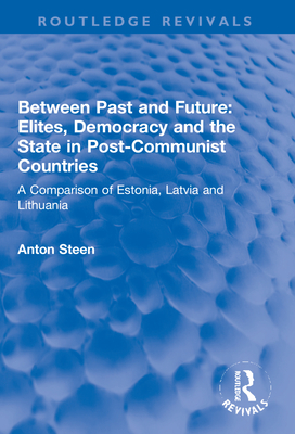 Cover of Between Past and Future: Elites, Democracy and the State in Post-Communist Countries: A Comparison of Estonia, Latvia and Lithuania
