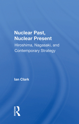 Cover of Nuclear Past, Nuclear Present: Hiroshima, Nagasaki, and Contemporary Strategy