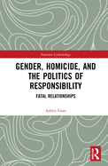 Cover of Gender, Homicide, and the Politics of Responsibility: Fatal Relationships
